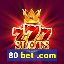 80 bet .com